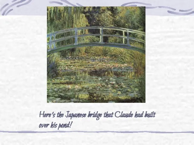 Here’s the Japanese bridge that Claude had built over his pond!