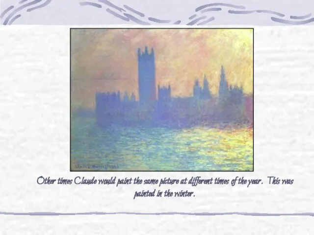 Other times Claude would paint the same picture at different times of the