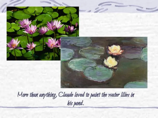 More than anything, Claude loved to paint the water lilies in his pond.