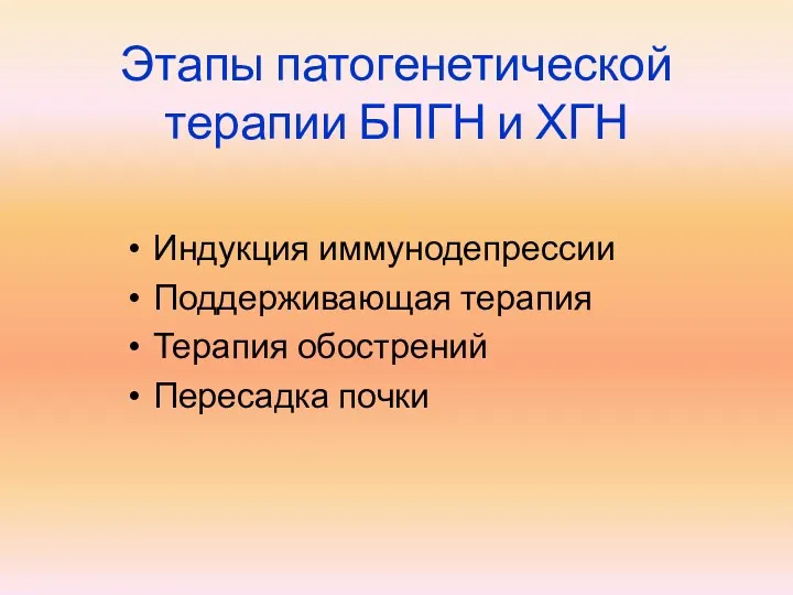 Этапы патогенетической терапии БПГН и ХГН Индукция иммунодепрессии Поддерживающая терапия Терапия обострений Пересадка почки