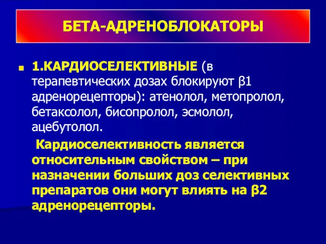 БЕТА-АДРЕНОБЛОКАТОРЫ 1.КАРДИОСЕЛЕКТИВНЫЕ (в терапевтических дозах блокируют β1 адренорецепторы): атенолол, метопролол,