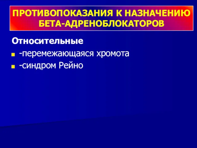 Относительные -перемежающаяся хромота -синдром Рейно ПРОТИВОПОКАЗАНИЯ К НАЗНАЧЕНИЮ БЕТА-АДРЕНОБЛОКАТОРОВ