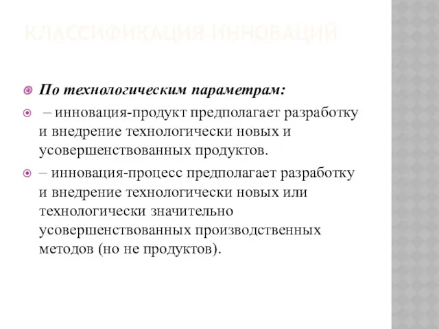 КЛАССИФИКАЦИЯ ИННОВАЦИЙ По технологическим параметрам: – инновация-продукт предполагает разработку и