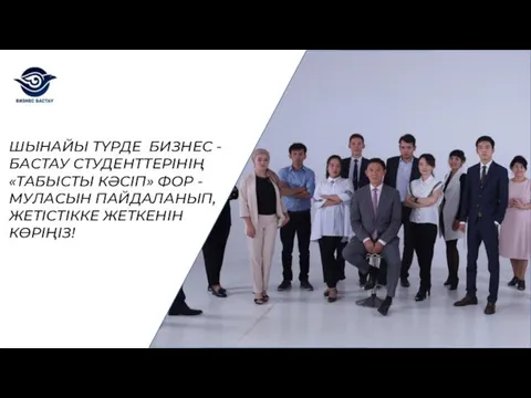 ШЫНАЙЫ ТҮРДЕ БИЗНЕС - БАСТАУ СТУДЕНТТЕРІНІҢ «ТАБЫСТЫ КӘСІП» ФОР - МУЛАСЫН ПАЙДАЛАНЫП, ЖЕТІСТІККЕ ЖЕТКЕНІН КӨРІҢІЗ!