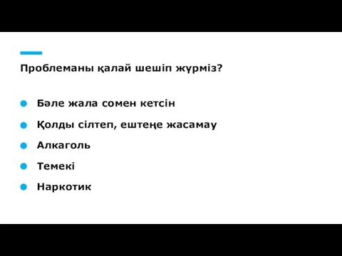 Проблеманы қалай шешіп жүрміз? Бәле жала сомен кетсін Қолды сілтеп, ештеңе жасамау Алкаголь Темекі Наркотик