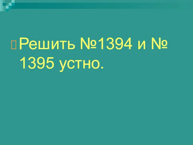 Решить №1394 и № 1395 устно.