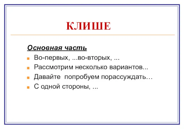 КЛИШЕ Основная часть Во-первых, ...во-вторых, ... Рассмотрим несколько вариантов... Давайте попробуем порассуждать… С одной стороны, ...