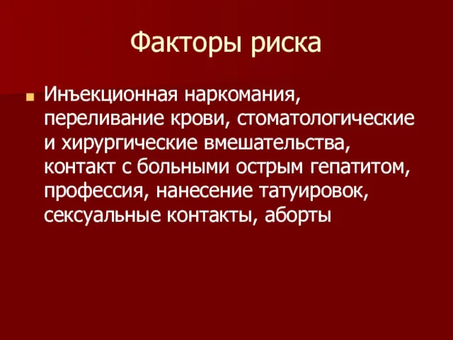 Факторы риска Инъекционная наркомания, переливание крови, стоматологические и хирургические вмешательства,