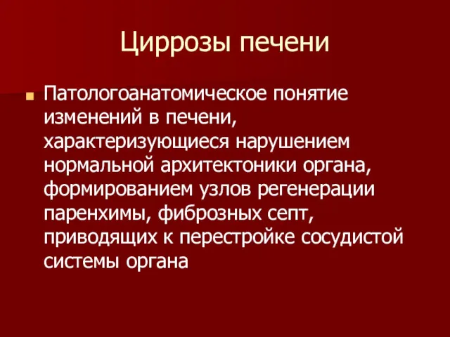 Циррозы печени Патологоанатомическое понятие изменений в печени, характеризующиеся нарушением нормальной