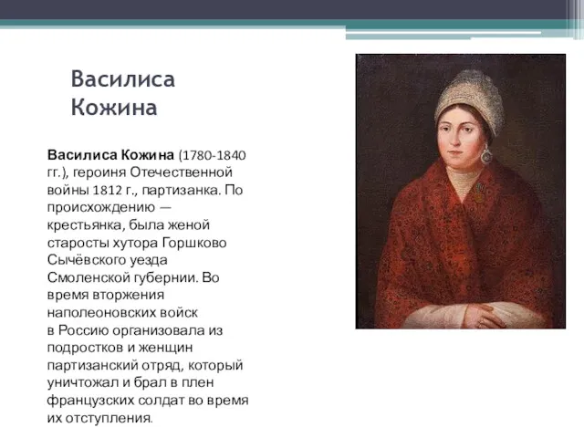 Василиса Кожина Василиса Кожина (1780-1840гг.), героиня Отечественной войны 1812 г.,