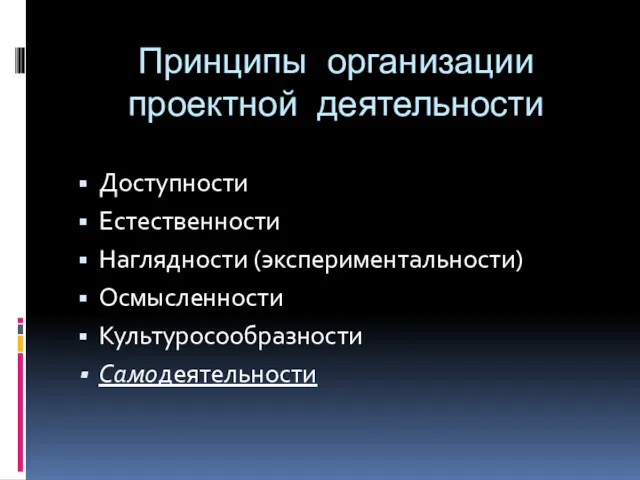 Принципы организации проектной деятельности Доступности Естественности Наглядности (экспериментальности) Осмысленности Культуросообразности Самодеятельности