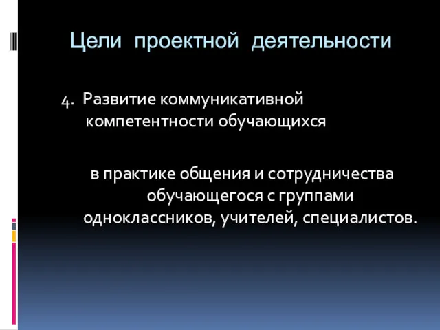 Цели проектной деятельности 4. Развитие коммуникативной компетентности обучающихся в практике