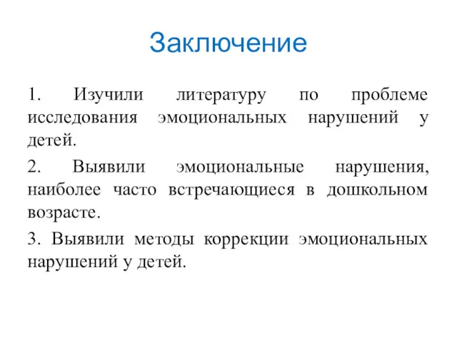 Заключение 1. Изучили литературу по проблеме исследования эмоциональных нарушений у детей. 2. Выявили