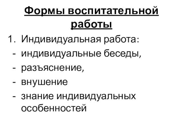 Формы воспитательной работы Индивидуальная работа: индивидуальные беседы, разъяснение, внушение знание индивидуальных особенностей