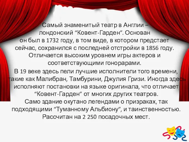 Самый знаменитый театр в Англии – лондонский “Ковент-Гарден”. Основан он был в 1732