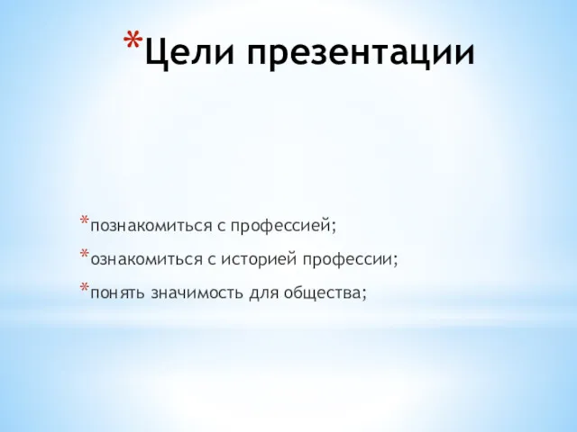 Цели презентации познакомиться с профессией; ознакомиться с историей профессии; понять значимость для общества;