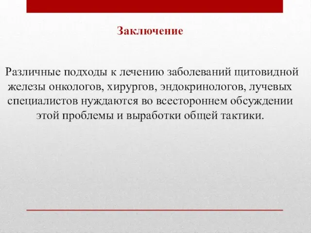 Заключение Различные подходы к лечению заболеваний щитовидной железы онкологов, хирургов,