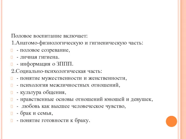 Половое воспитание включает: 1.Анатомо-физиологическую и гигиеническую часть: - половое созревание, - личная гигиена.