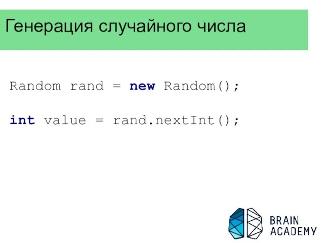 Генерация случайного числа Random rand = new Random(); int value = rand.nextInt();