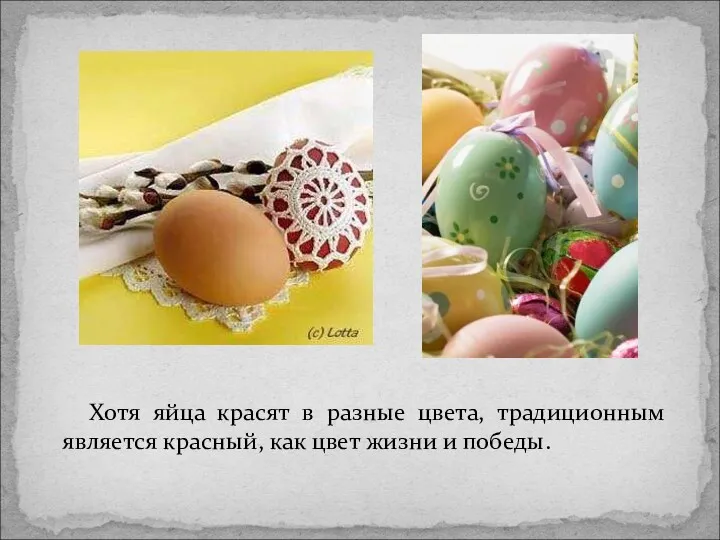 Хотя яйца красят в разные цвета, традиционным является красный, как цвет жизни и победы.