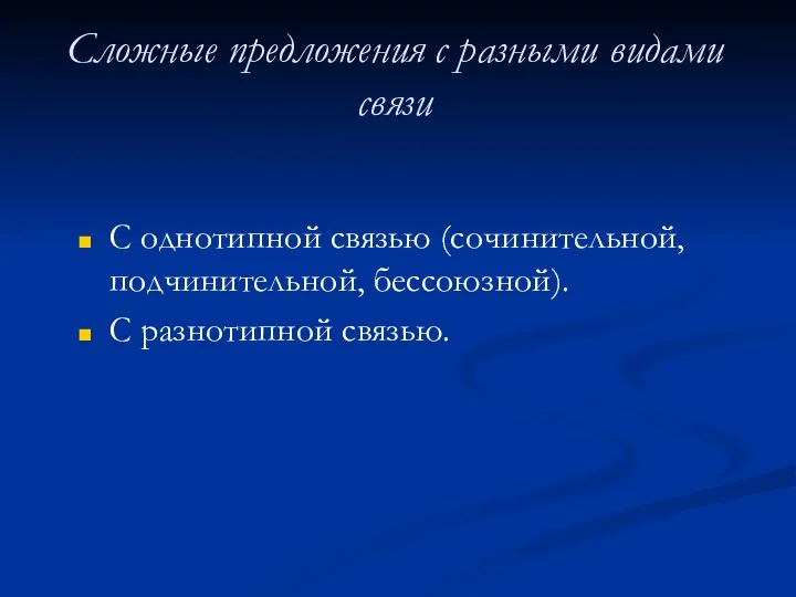 Сложные предложения с разными видами связи С однотипной связью (сочинительной, подчинительной, бессоюзной). С разнотипной связью.