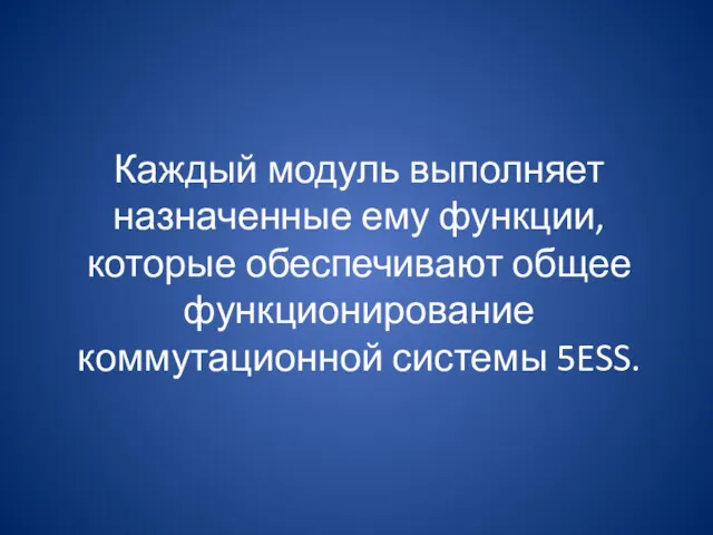 Каждый модуль выполняет назначенные ему функции, которые обеспечивают общее функционирование коммутационной системы 5ESS.