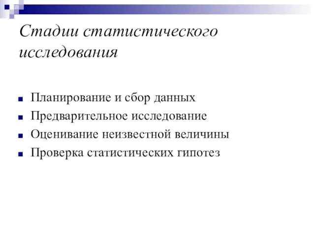 Стадии статистического исследования Планирование и сбор данных Предварительное исследование Оценивание неизвестной величины Проверка статистических гипотез