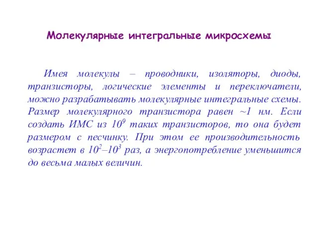 Молекулярные интегральные микросхемы Имея молекулы – проводники, изоляторы, диоды, транзисторы, логические элементы и