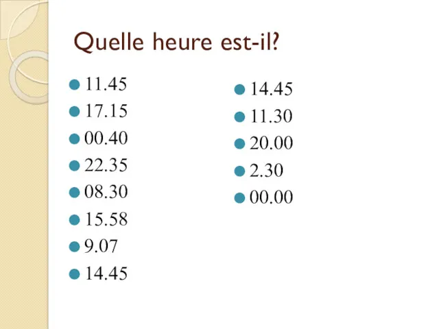 Quelle heure est-il? 11.45 17.15 00.40 22.35 08.30 15.58 9.07 14.45 14.45 11.30 20.00 2.30 00.00