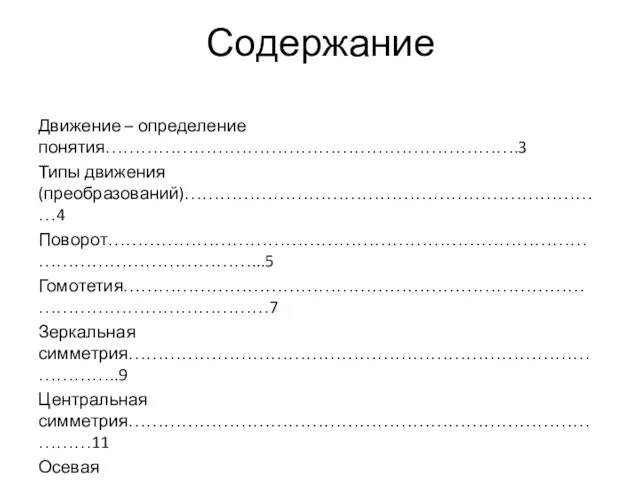 Содержание Движение – определение понятия…………………………………………………………….3 Типы движения(преобразований)………………………………………………………………4 Поворот………………………………………………………………………………………………………...5 Гомотетия………………………………………………………………………………………………………7 Зеркальная