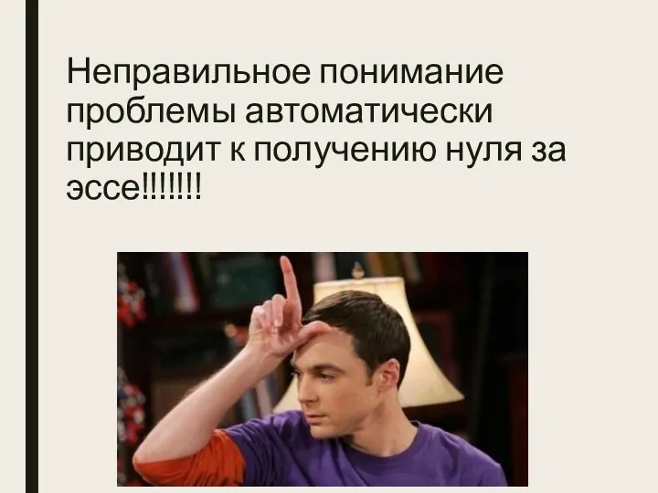 Неправильное понимание проблемы автоматически приводит к получению нуля за эссе!!!!!!!