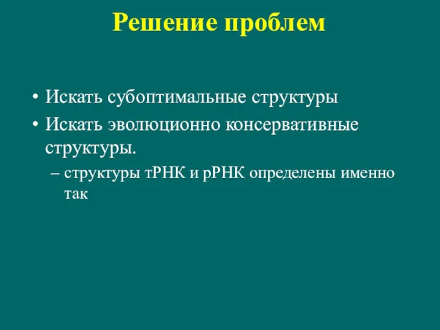 Решение проблем Искать субоптимальные структуры Искать эволюционно консервативные структуры. структуры тРНК и рРНК определены именно так