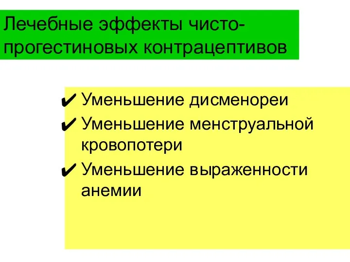 Лечебные эффекты чисто-прогестиновых контрацептивов Уменьшение дисменореи Уменьшение менструальной кровопотери Уменьшение выраженности анемии