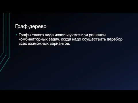 Граф-дерево Графы такого вида используются при решении комбинаторных задач, когда надо осуществить перебор всех возможных вариантов.