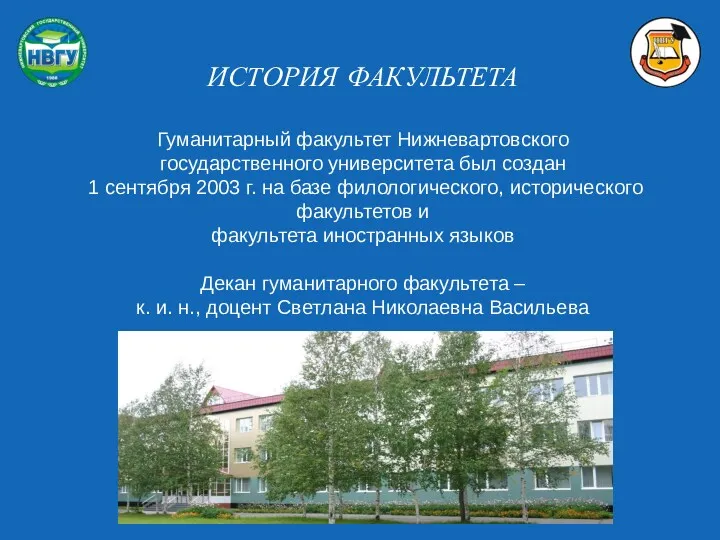 ИСТОРИЯ ФАКУЛЬТЕТА Гуманитарный факультет Нижневартовского государственного университета был создан 1 сентября 2003 г.