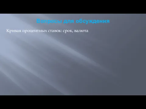 Вопросы для обсуждения Кривая процентных ставок: срок, валюта