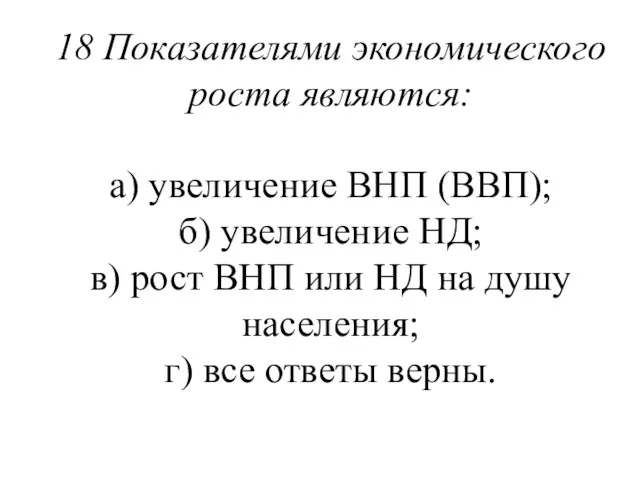 18 Показателями экономического роста являются: а) увеличение ВНП (ВВП); б)