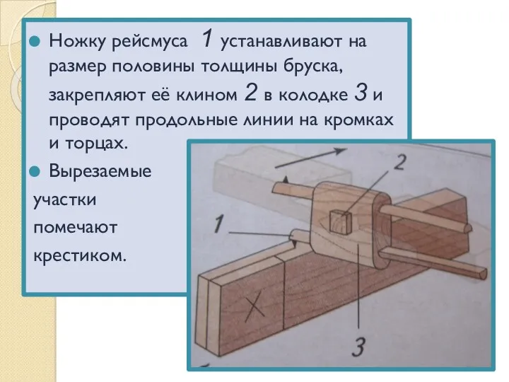 Ножку рейсмуса 1 устанавливают на размер половины толщины бруска, закрепляют