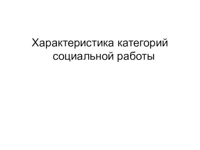 Характеристика категорий социальной работы