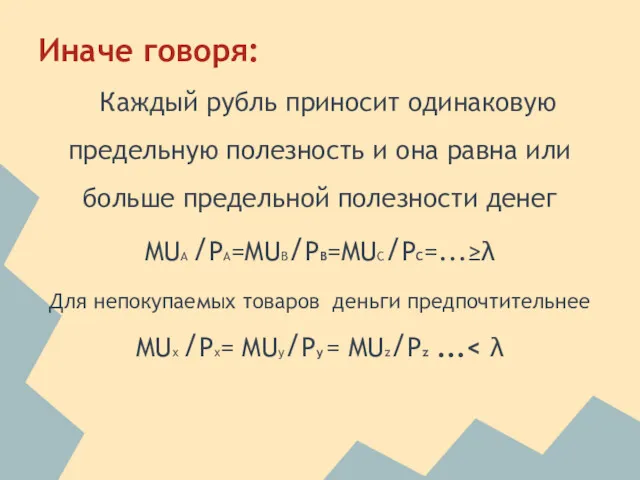 Иначе говоря: Каждый рубль приносит одинаковую предельную полезность и она