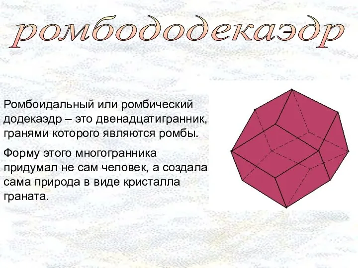 ромбододекаэдр Ромбоидальный или ромбический додекаэдр – это двенадцатигранник, гранями которого