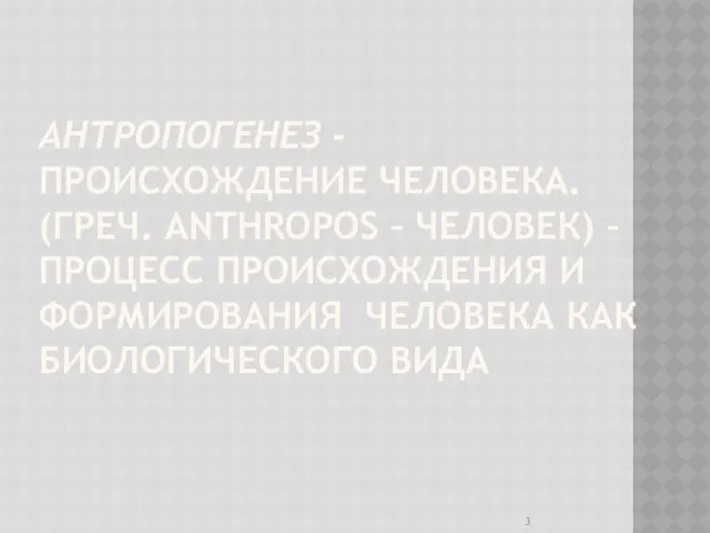 АНТРОПОГЕНЕЗ - ПРОИСХОЖДЕНИЕ ЧЕЛОВЕКА. (ГРЕЧ. ANTHROPOS – ЧЕЛОВЕК) – ПРОЦЕСС