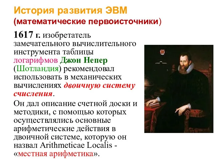 История развития ЭВМ (математические первоисточники) 1617 г. изобретатель замечательного вычислительного