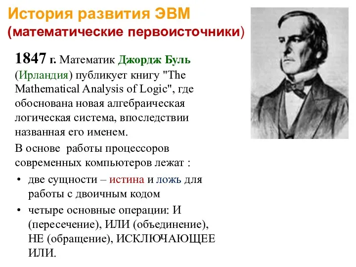 История развития ЭВМ (математические первоисточники) 1847 г. Математик Джордж Буль