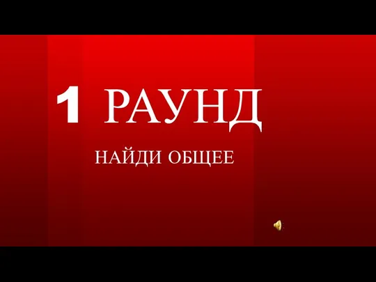 1 РАУНД НАЙДИ ОБЩЕЕ