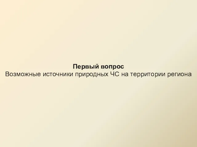 Первый вопрос Возможные источники природных ЧС на территории региона