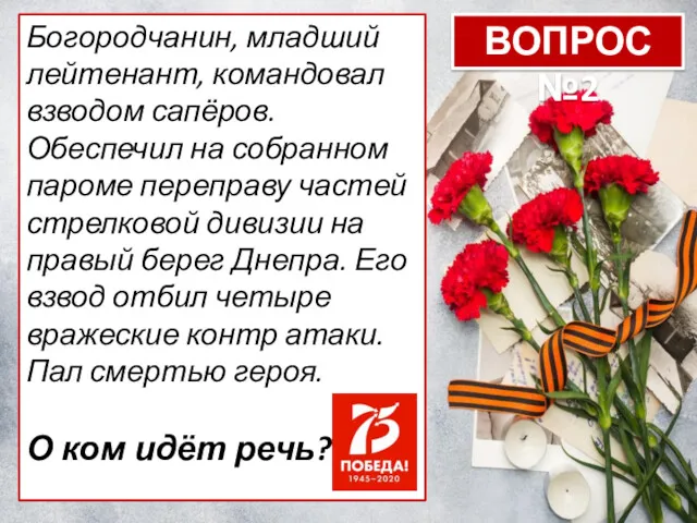 Богородчанин, младший лейтенант, командовал взводом сапёров. Обеспечил на собранном пароме