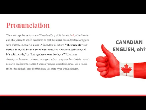 Pronunciation The most popular stereotype of Canadian English is the