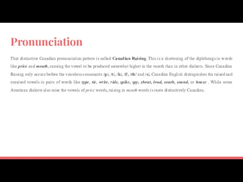 Pronunciation That distinctive Canadian pronunciation pattern is called Canadian Raising.