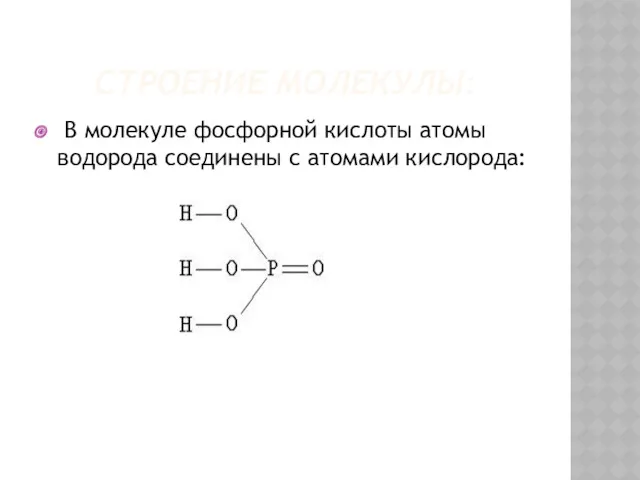 СТРОЕНИЕ МОЛЕКУЛЫ: В молекуле фосфорной кислоты атомы водорода соединены с атомами кислорода: